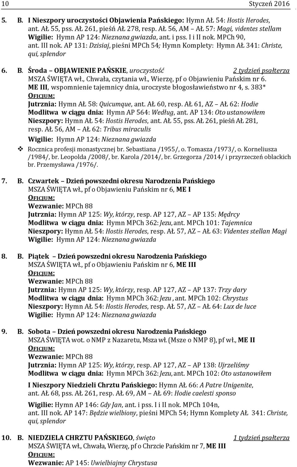 AP 131: Dzisiaj, pieśni MPCh 54; Hymn Komplety: Hymn AŁ 341: Christe, qui, splendor 6. B. Środa OBJAWIENIE PAŃSKIE, uroczystość 2 tydzień psałterza MSZA ŚWIĘTA wł., Chwała, czytania wł.
