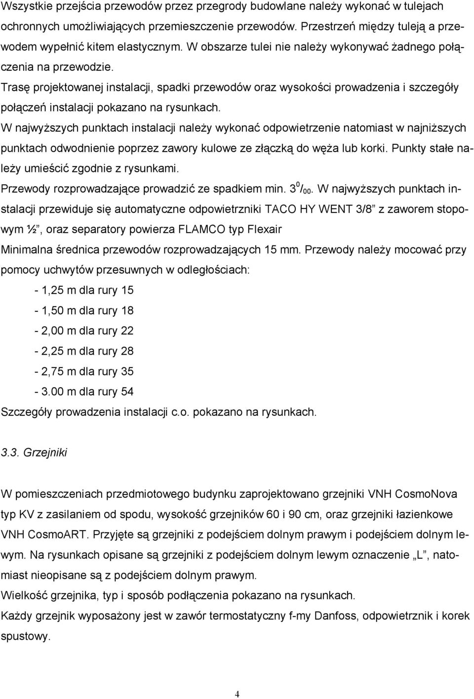 Trasę projektowanej instalacji, spadki przewodów oraz wysokości prowadzenia i szczegóły połączeń instalacji pokazano na rysunkach.