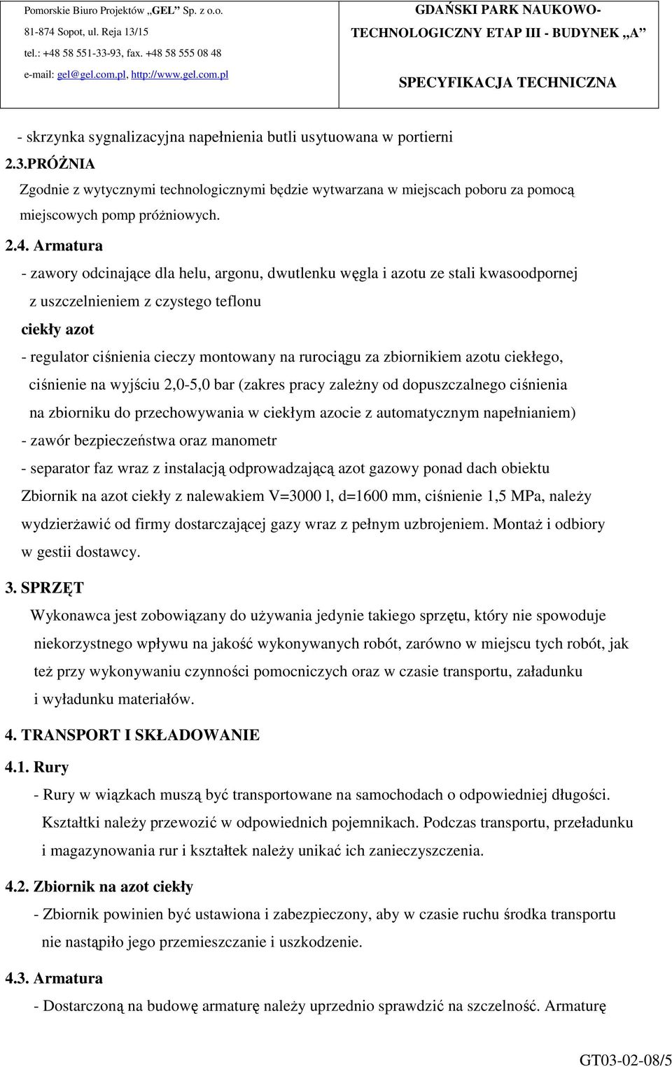 zbiornikiem azotu ciekłego, ciśnienie na wyjściu 2,0-5,0 bar (zakres pracy zaleŝny od dopuszczalnego ciśnienia na zbiorniku do przechowywania w ciekłym azocie z automatycznym napełnianiem) - zawór