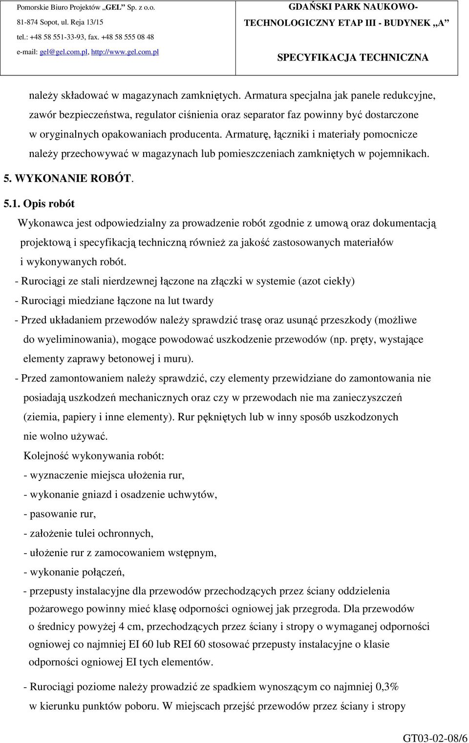 Armaturę, łączniki i materiały pomocnicze naleŝy przechowywać w magazynach lub pomieszczeniach zamkniętych w pojemnikach. 5. WYKONANIE ROBÓT. 5.1.