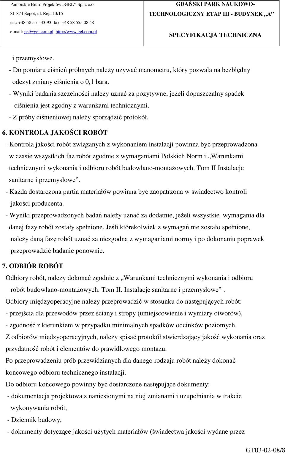 KONTROLA JAKOŚCI ROBÓT - Kontrola jakości robót związanych z wykonaniem instalacji powinna być przeprowadzona w czasie wszystkich faz robót zgodnie z wymaganiami Polskich Norm i Warunkami
