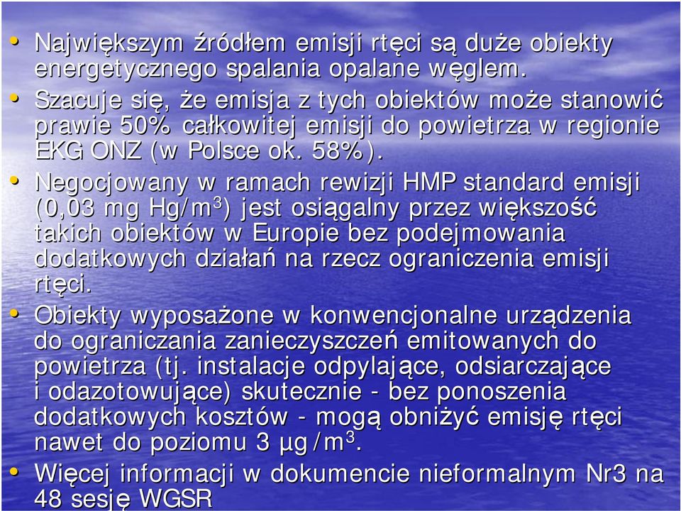 Negocjowany w ramach rewizji HMP standard emisji (0,03 mg Hg/m 3 ) jest osiągalny przez większo kszość takich obiektów w w Europie bez podejmowania dodatkowych działań na rzecz ograniczenia