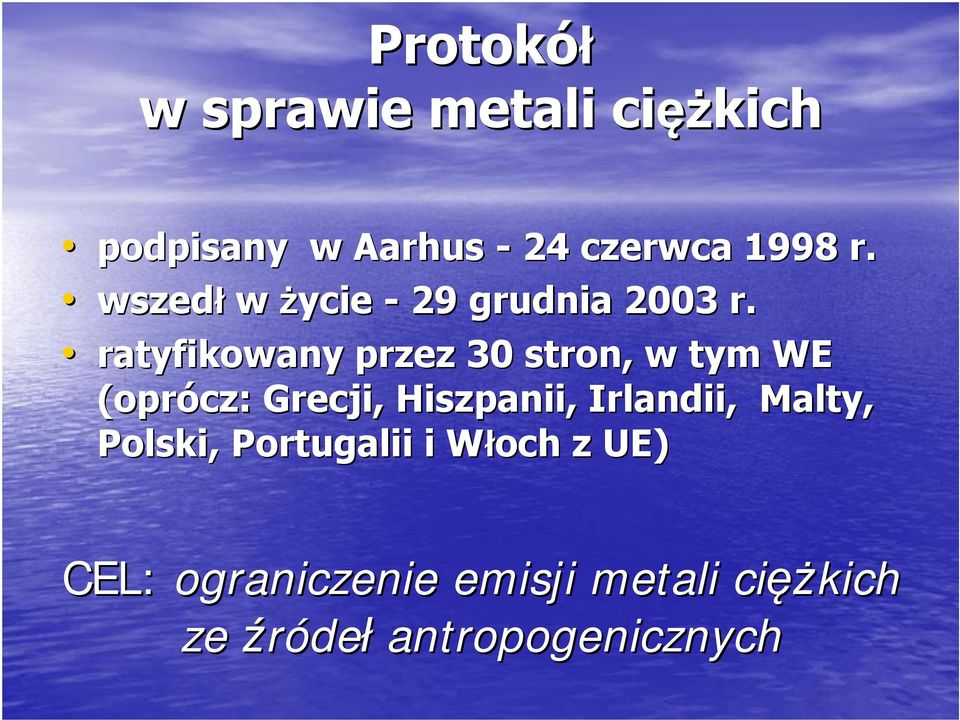 ratyfikowany przez 30 stron, w tym WE (oprócz: Grecji, Hiszpanii, Irlandii,