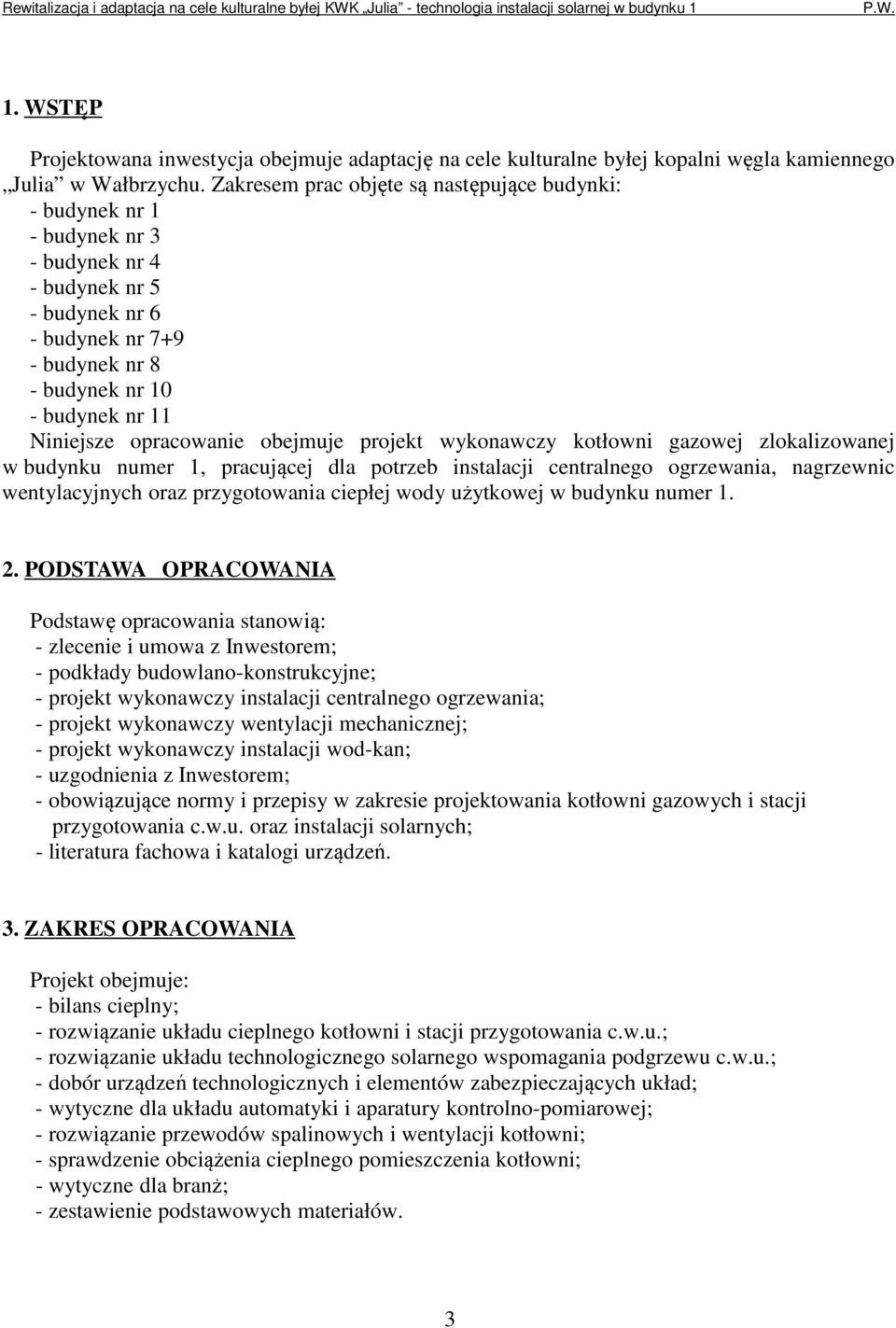 opracowanie obejmuje projekt wykonawczy kotłowni gazowej zlokalizowanej w budynku numer 1, pracującej dla potrzeb instalacji centralnego ogrzewania, nagrzewnic wentylacyjnych oraz przygotowania