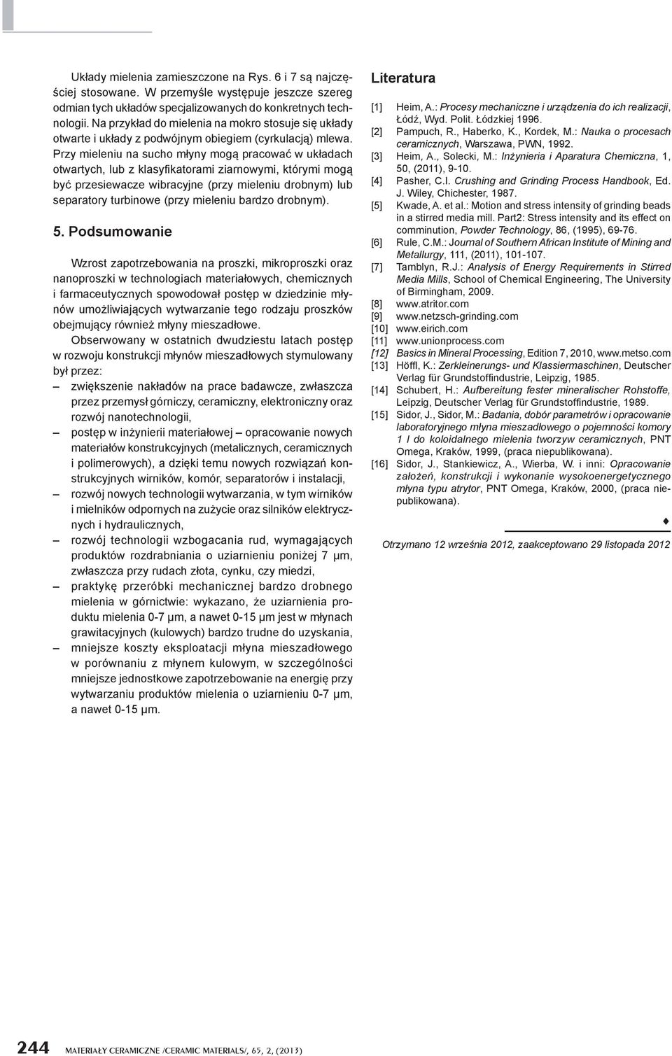 Przy mieleniu na sucho m yny mog pracowa w uk adach otwartych, lub z klasy katorami ziarnowymi, którymi mog by przesiewacze wibracyjne (przy mieleniu drobnym) lub separatory turbinowe (przy mieleniu