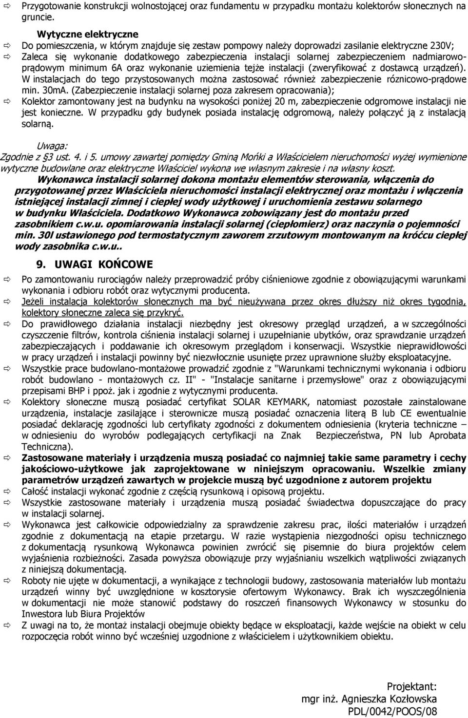 zabezpieczeniem nadmiarowoprądowym minimum 6A oraz wykonanie uziemienia tejże instalacji (zweryfikować z dostawcą urządzeń).