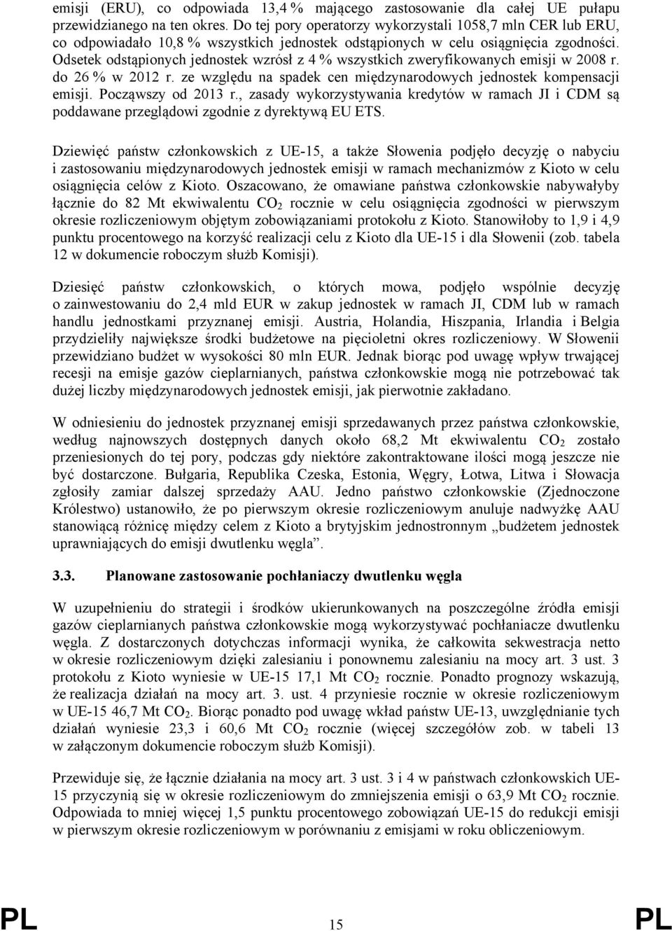 Odsetek odstąpionych jednostek wzrósł z 4 % wszystkich zweryfikowanych emisji w 2008 r. do 26 % w 2012 r. ze względu na spadek cen międzynarodowych jednostek kompensacji emisji. Począwszy od 2013 r.