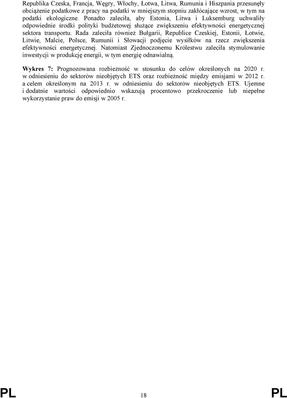 Rada zaleciła również Bułgarii, Republice Czeskiej, Estonii, Łotwie, Litwie, Malcie, Polsce, Rumunii i Słowacji podjęcie wysiłków na rzecz zwiększenia efektywności energetycznej.