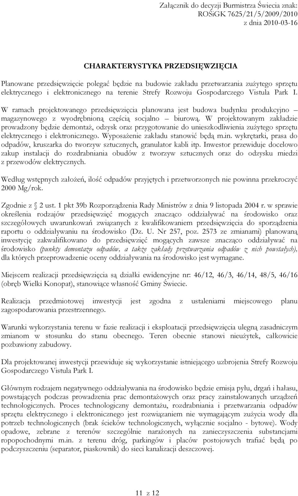 W ramach projektowanego przedsięwzięcia planowana jest budowa budynku produkcyjno magazynowego z wyodrębnioną częścią socjalno biurową.