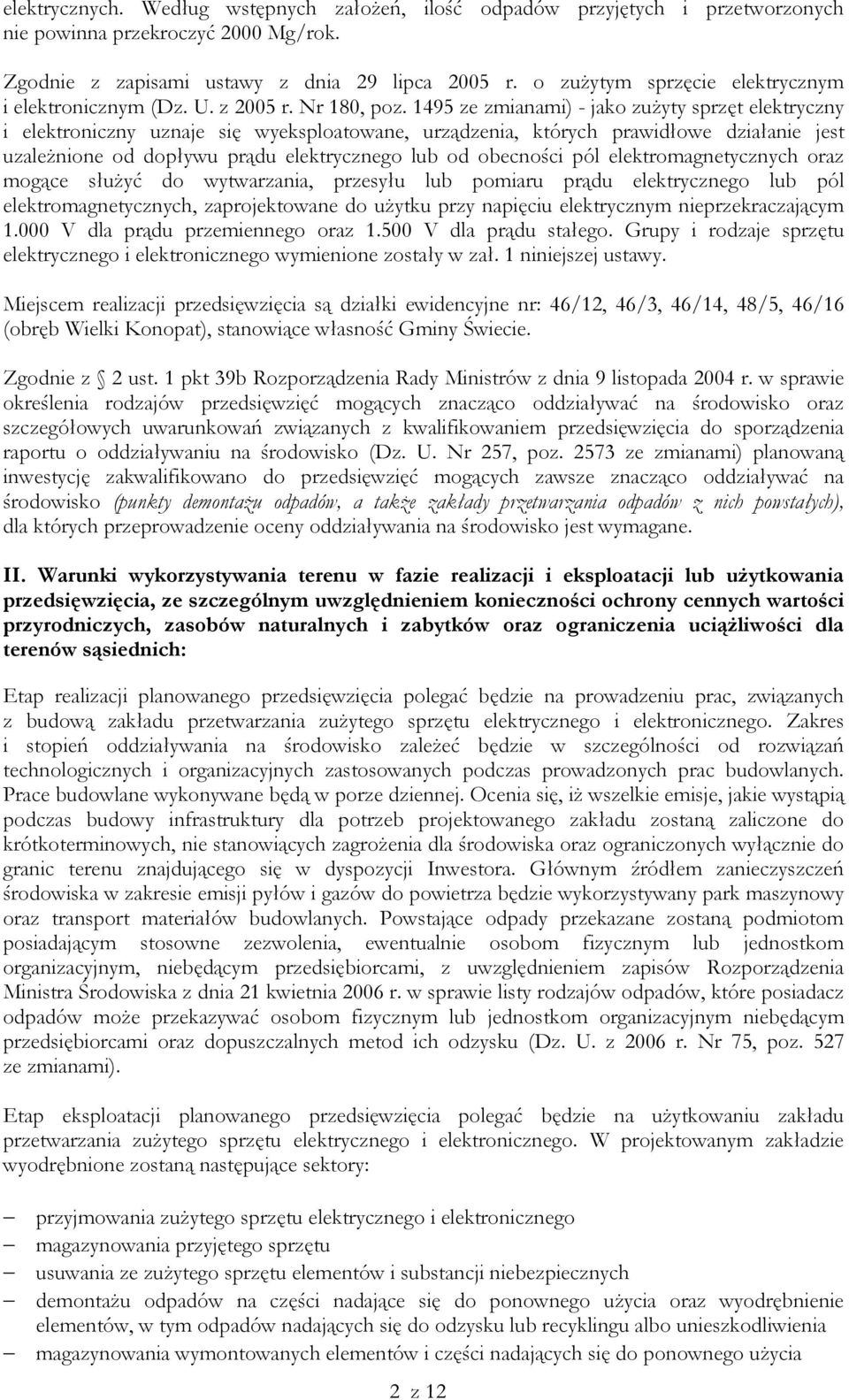 1495 ze zmianami) - jako zużyty sprzęt elektryczny i elektroniczny uznaje się wyeksploatowane, urządzenia, których prawidłowe działanie jest uzależnione od dopływu prądu elektrycznego lub od