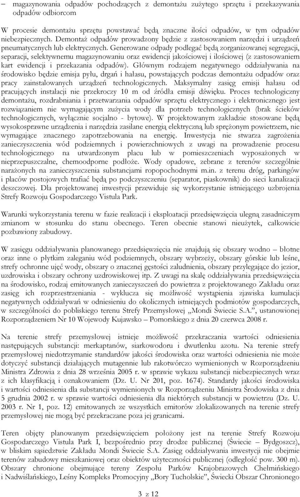 Generowane odpady podlegać będą zorganizowanej segregacji, separacji, selektywnemu magazynowaniu oraz ewidencji jakościowej i ilościowej (z zastosowaniem kart ewidencji i przekazania odpadów).