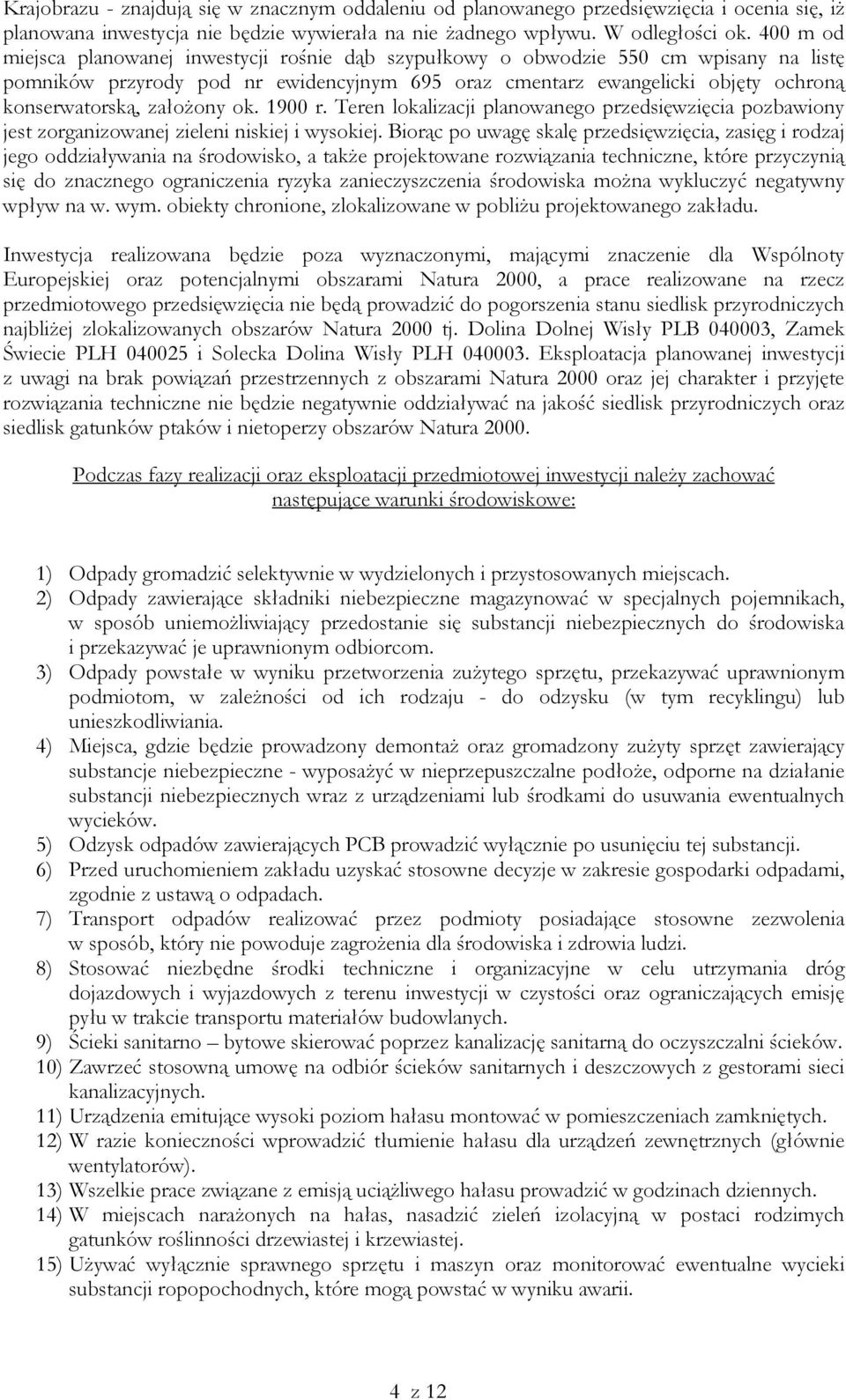 założony ok. 1900 r. Teren lokalizacji planowanego przedsięwzięcia pozbawiony jest zorganizowanej zieleni niskiej i wysokiej.