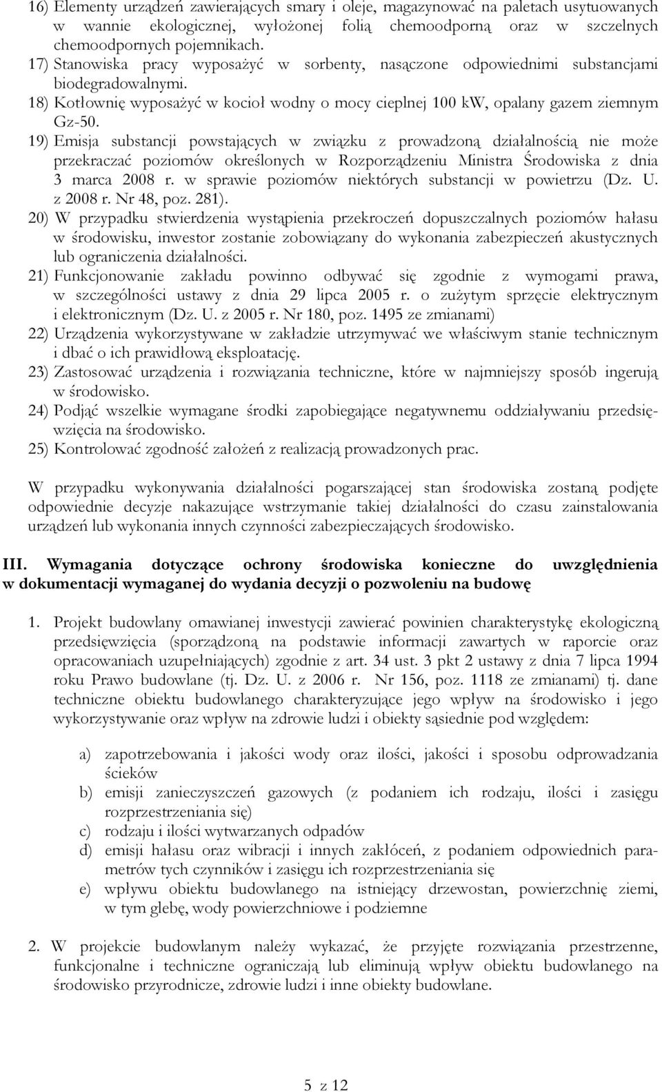 19) Emisja substancji powstających w związku z prowadzoną działalnością nie może przekraczać poziomów określonych w Rozporządzeniu Ministra Środowiska z dnia 3 marca 2008 r.
