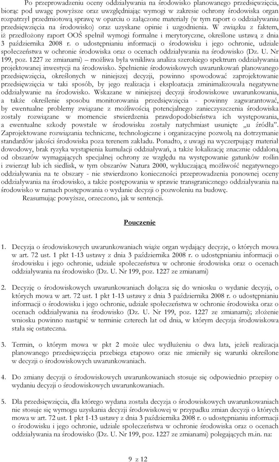 W związku z faktem, iż przedłożony raport OOŚ spełnił wymogi formalne i merytoryczne, określone ustawą z dnia 3 października 2008 r.