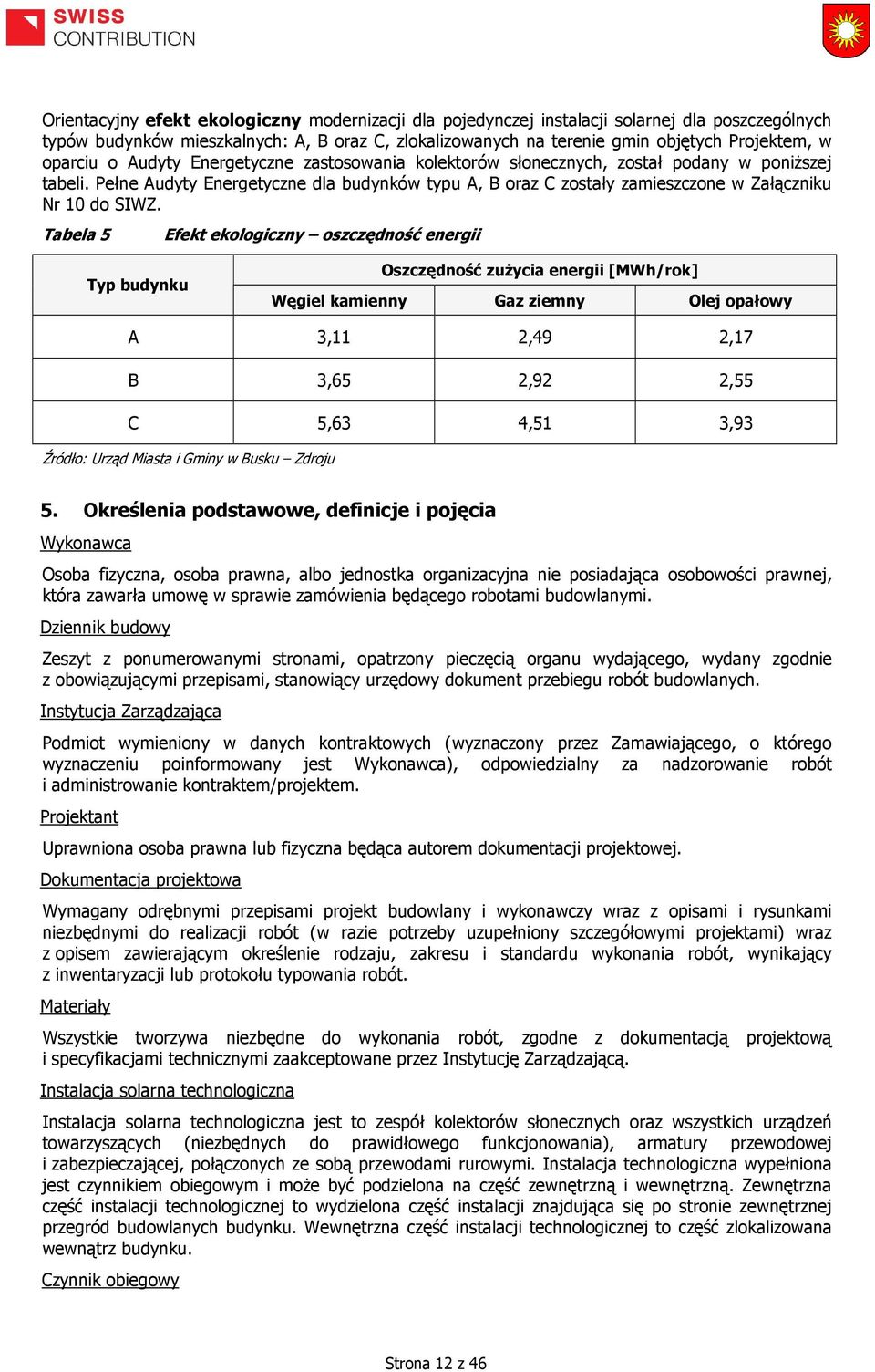 Pełne Audyty Energetyczne dla budynków typu A, B oraz C zostały zamieszczone w Załączniku Nr 10 do SIWZ.