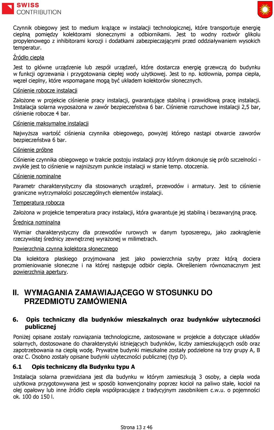 Źródło ciepła Jest to główne urządzenie lub zespół urządzeń, które dostarcza energię grzewczą do budynku w funkcji ogrzewania i przygotowania ciepłej wody użytkowej. Jest to np.