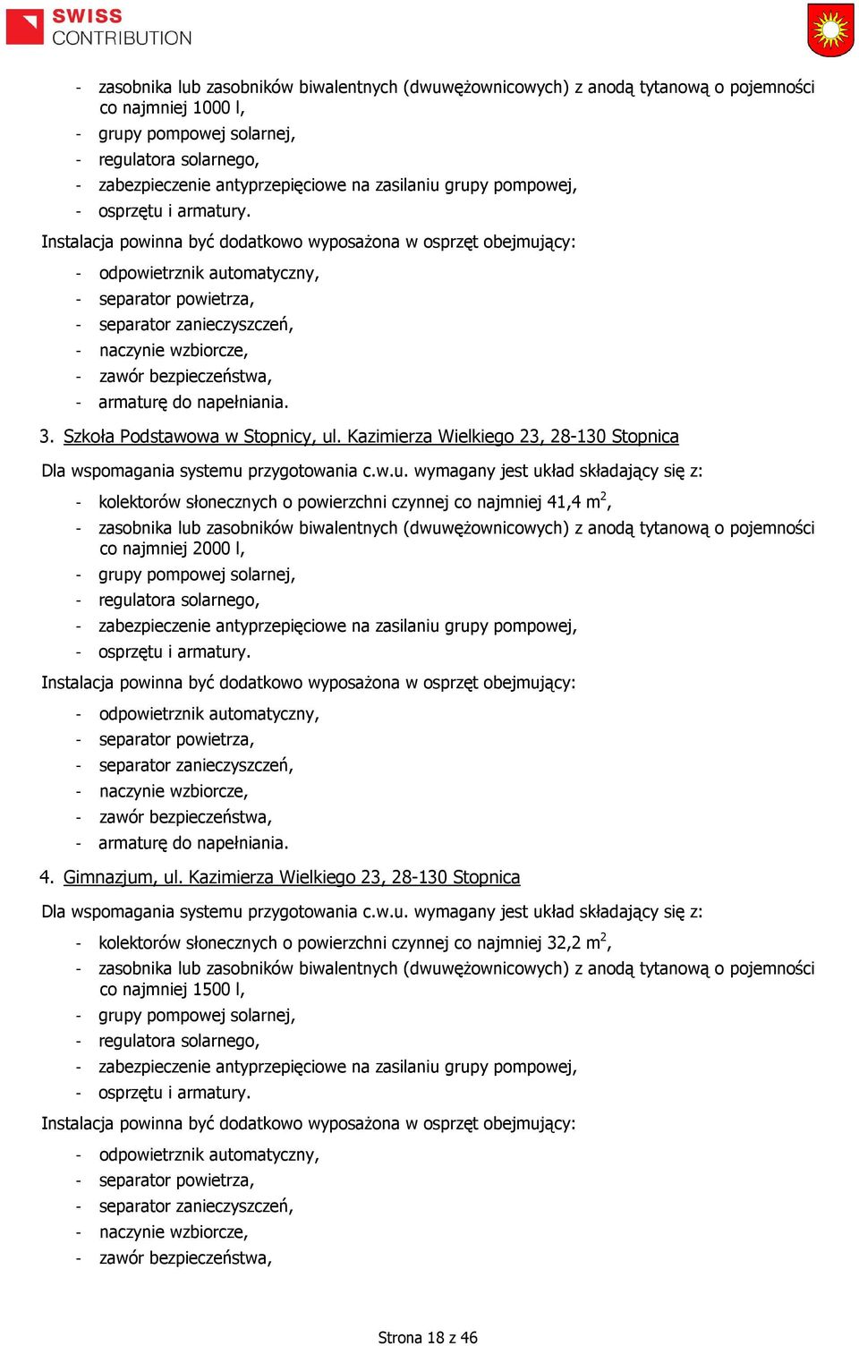 Instalacja powinna być dodatkowo wyposażona w osprzęt obejmujący: - odpowietrznik automatyczny, - separator powietrza, - separator zanieczyszczeń, - naczynie wzbiorcze, - zawór bezpieczeństwa, -