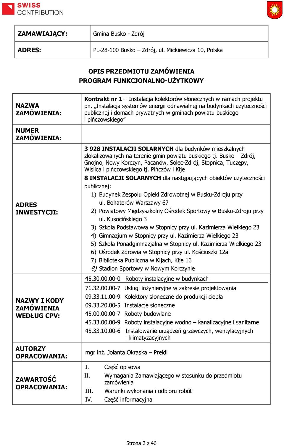 Instalacja systemów energii odnawialnej na budynkach użyteczności publicznej i domach prywatnych w gminach powiatu buskiego i pińczowskiego NUMER ZAMÓWIENIA: ADRES INWESTYCJI: 3 928 INSTALACJI