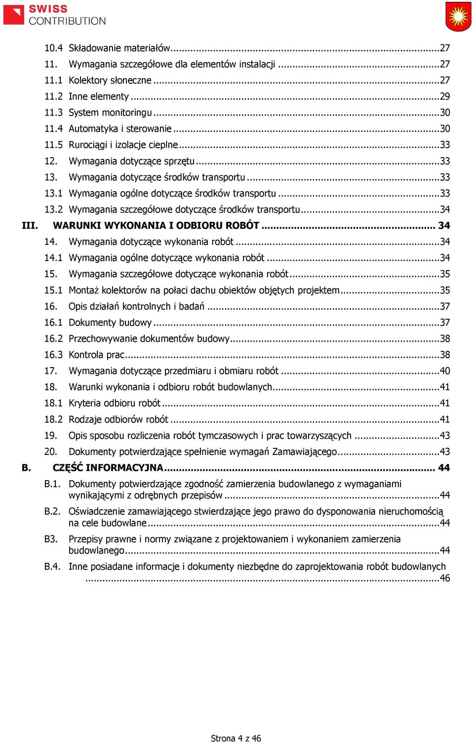 ..33 13.2 Wymagania szczegółowe dotyczące środków transportu...34 III. WARUNKI WYKONANIA I ODBIORU ROBÓT...34 14. Wymagania dotyczące wykonania robót...34 14.1 Wymagania ogólne dotyczące wykonania robót.