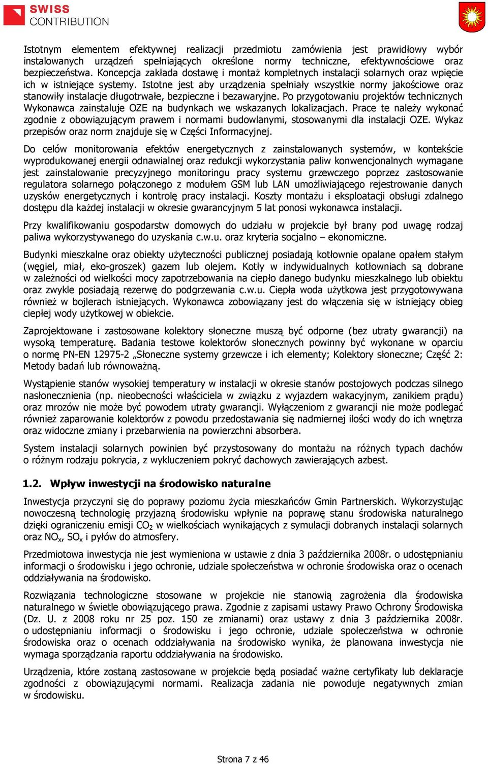 Istotne jest aby urządzenia spełniały wszystkie normy jakościowe oraz stanowiły instalacje długotrwałe, bezpieczne i bezawaryjne.
