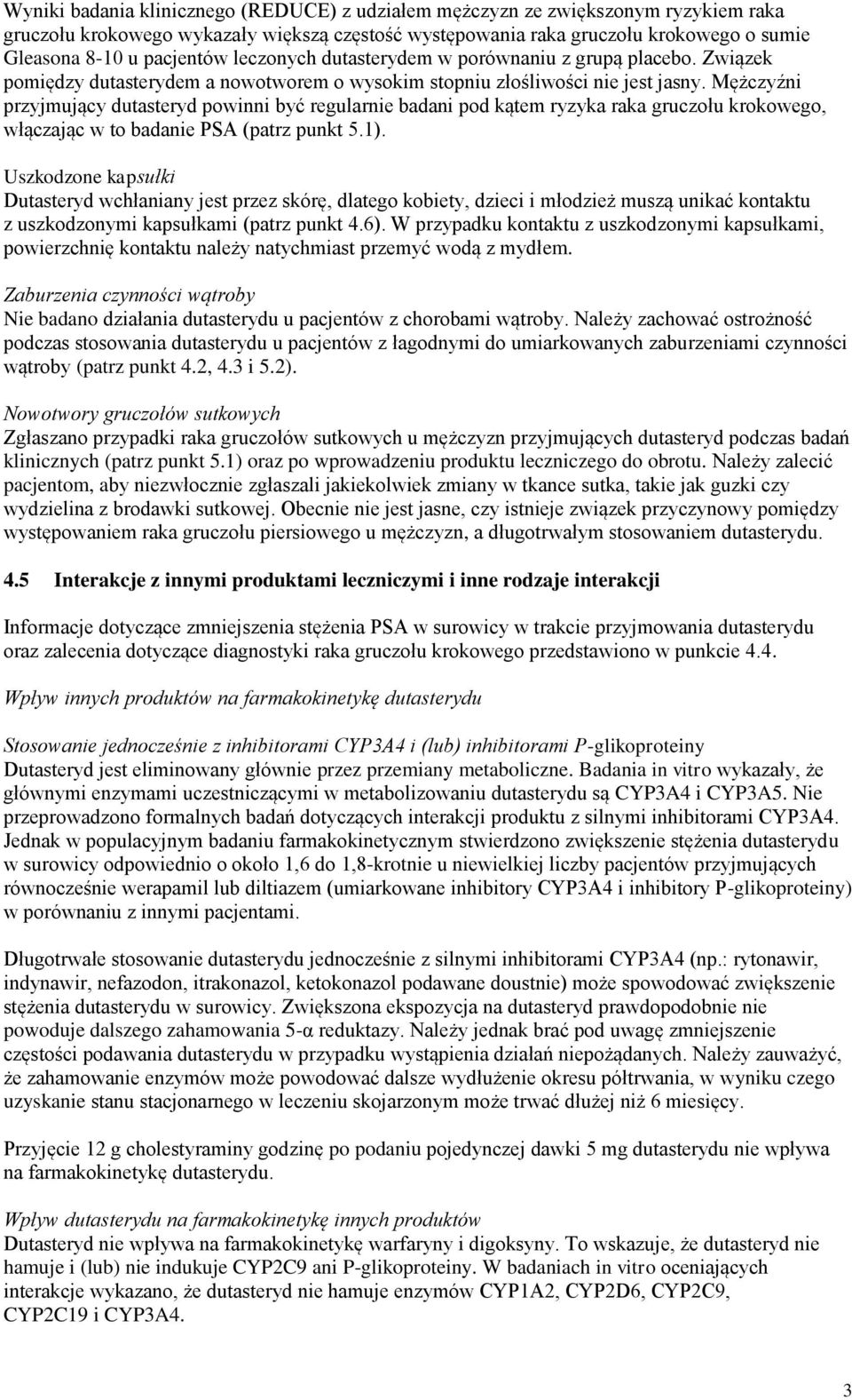 Mężczyźni przyjmujący dutasteryd powinni być regularnie badani pod kątem ryzyka raka gruczołu krokowego, włączając w to badanie PSA (patrz punkt 5.1).