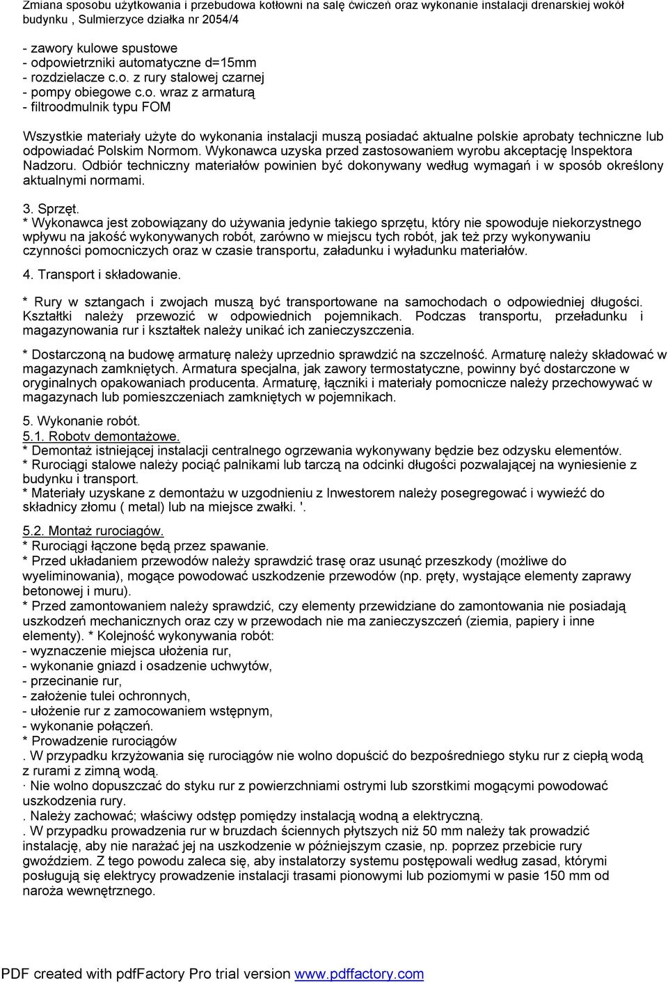 * Wykonawca jest zobowiązany do używania jedynie takiego sprzętu, który nie spowoduje niekorzystnego wpływu na jakość wykonywanych robót, zarówno w miejscu tych robót, jak też przy wykonywaniu