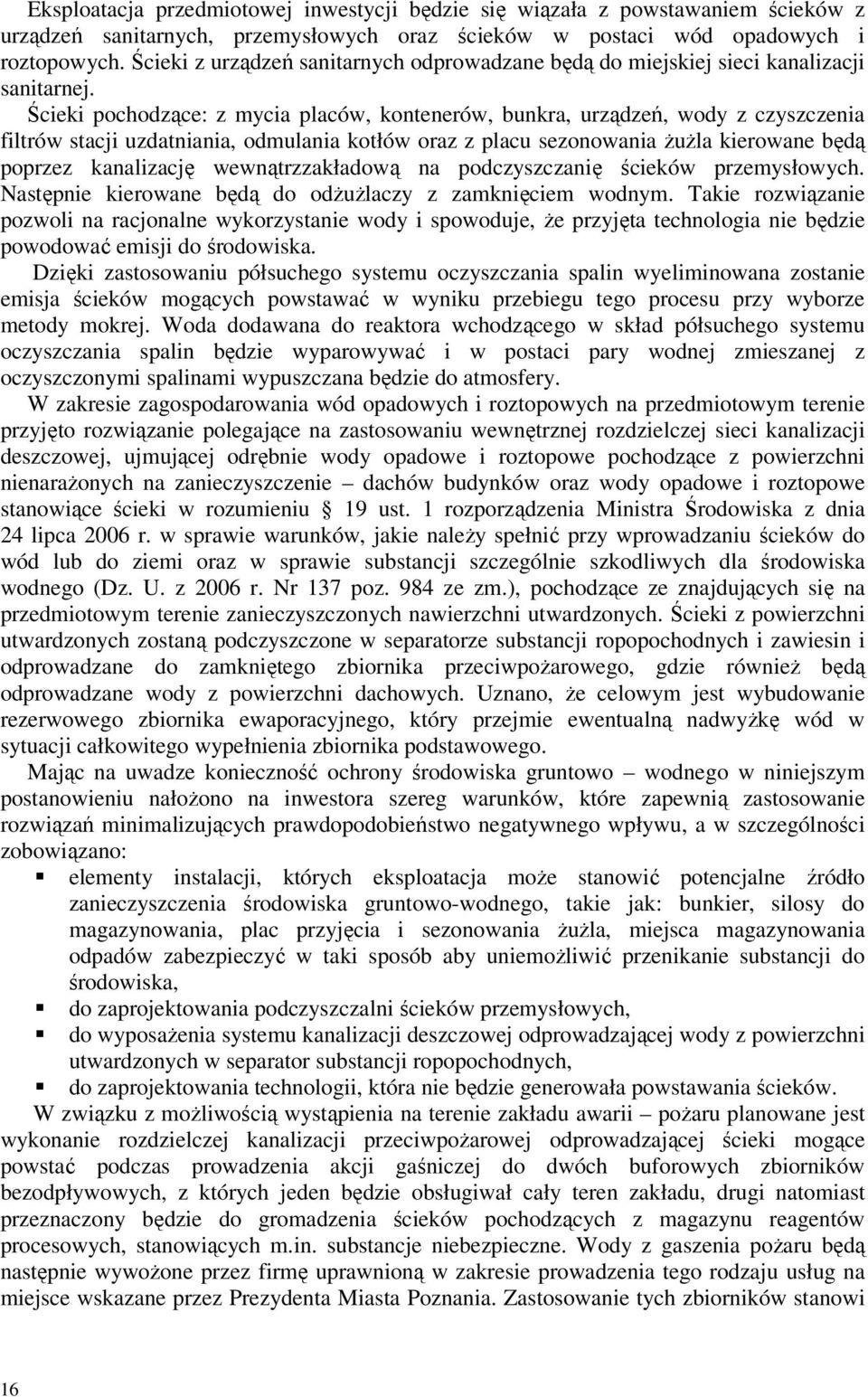 Ścieki pochodzące: z mycia placów, kontenerów, bunkra, urządzeń, wody z czyszczenia filtrów stacji uzdatniania, odmulania kotłów oraz z placu sezonowania żużla kierowane będą poprzez kanalizację