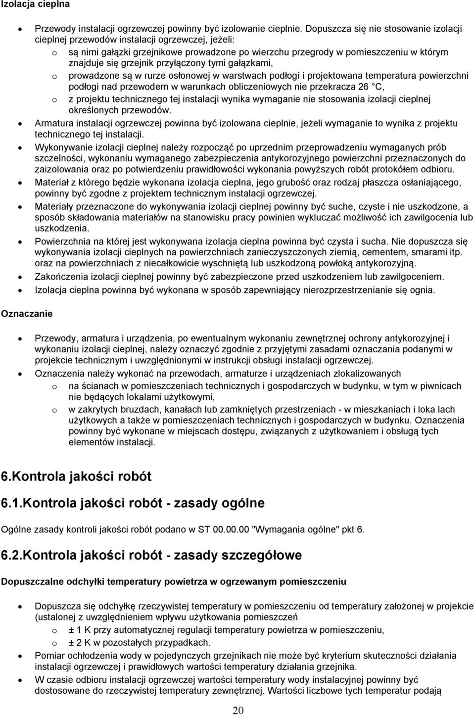 gałązkami, prwadzne są w rurze słnwej w warstwach pdłgi i prjektwana temperatura pwierzchni pdłgi nad przewdem w warunkach bliczeniwych nie przekracza 26 C, z prjektu techniczneg tej instalacji