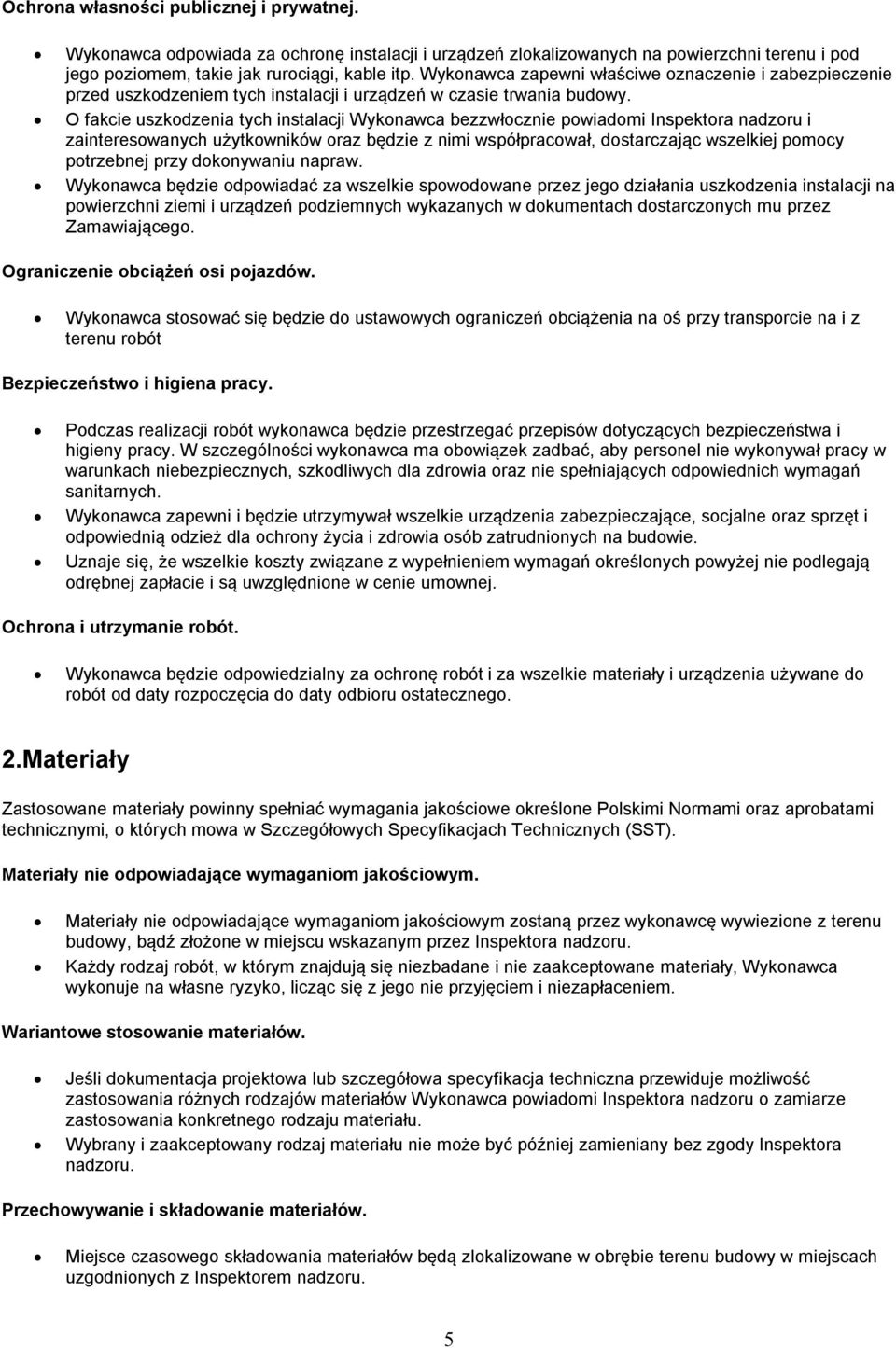 O fakcie uszkdzenia tych instalacji Wyknawca bezzwłcznie pwiadmi Inspektra nadzru i zaintereswanych użytkwników raz będzie z nimi współpracwał, dstarczając wszelkiej pmcy ptrzebnej przy dknywaniu