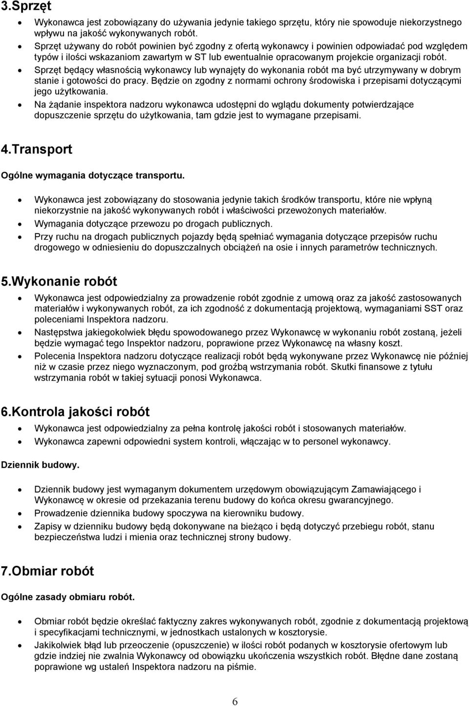 Sprzęt będący własnścią wyknawcy lub wynajęty d wyknania rbót ma być utrzymywany w dbrym stanie i gtwści d pracy. Będzie n zgdny z nrmami chrny śrdwiska i przepisami dtyczącymi jeg użytkwania.