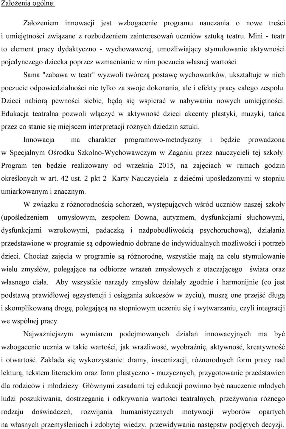 Sama "zabawa w teatr" wyzwoli twórczą postawę wychowanków, ukształtuje w nich poczucie odpowiedzialności nie tylko za swoje dokonania, ale i efekty pracy całego zespołu.