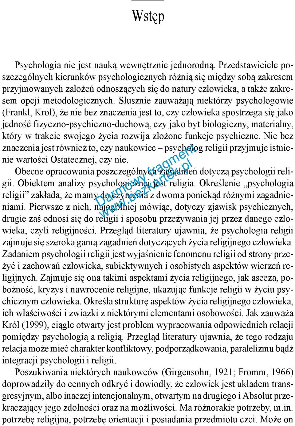 Słusznie zauważają niektórzy psychologowie (Frankl, Król), że nie bez znaczenia jest to, czy człowieka spostrzega się jako jedność fizyczno-psychiczno-duchową, czy jako byt biologiczny, materialny,