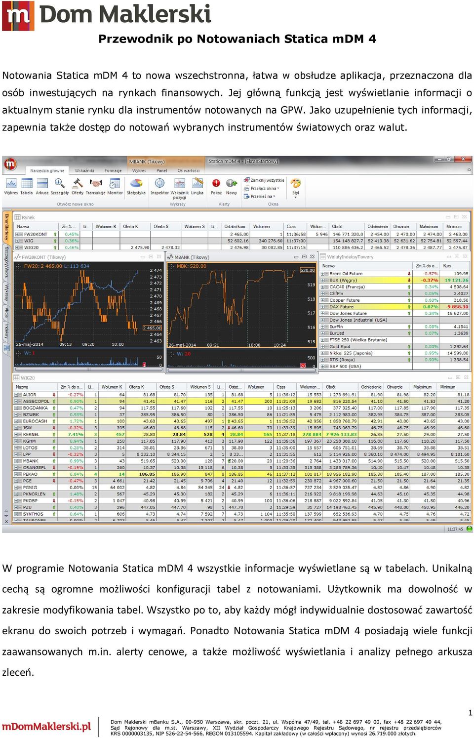 Jako uzupełnienie tych informacji, zapewnia także dostęp do notowań wybranych instrumentów światowych oraz walut. W programie Notowania Statica mdm 4 wszystkie informacje wyświetlane są w tabelach.