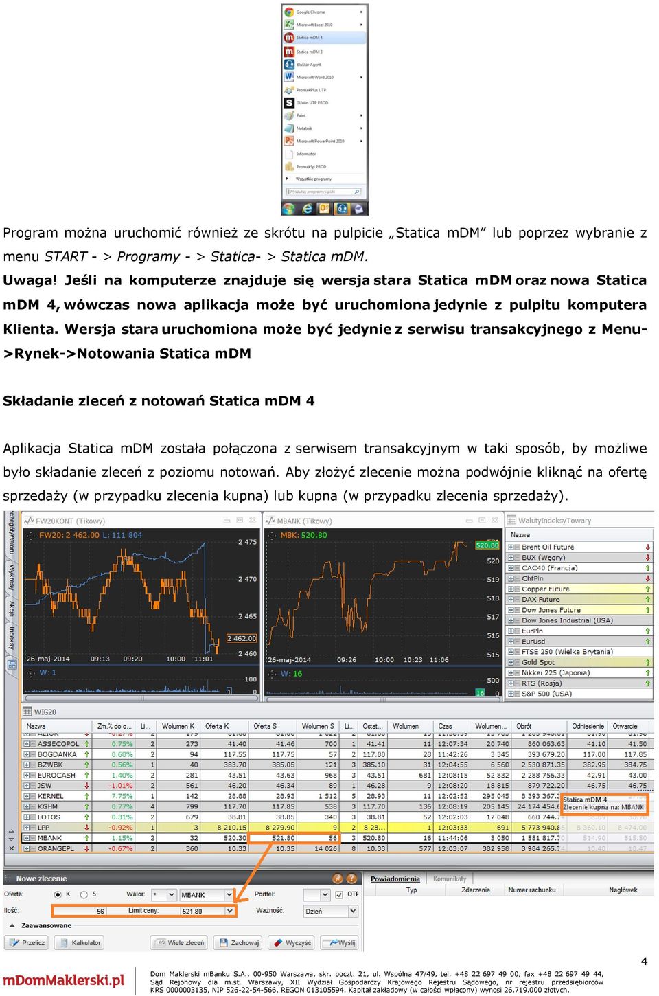 Wersja stara uruchomiona może być jedynie z serwisu transakcyjnego z Menu- >Rynek->Notowania Statica mdm Składanie zleceń z notowań Statica mdm 4 Aplikacja Statica mdm została