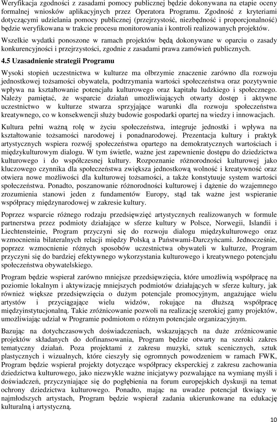 Wszelkie wydatki ponoszone w ramach projektów będą dokonywane w oparciu o zasady konkurencyjności i przejrzystości, zgodnie z zasadami prawa zamówień publicznych. 4.