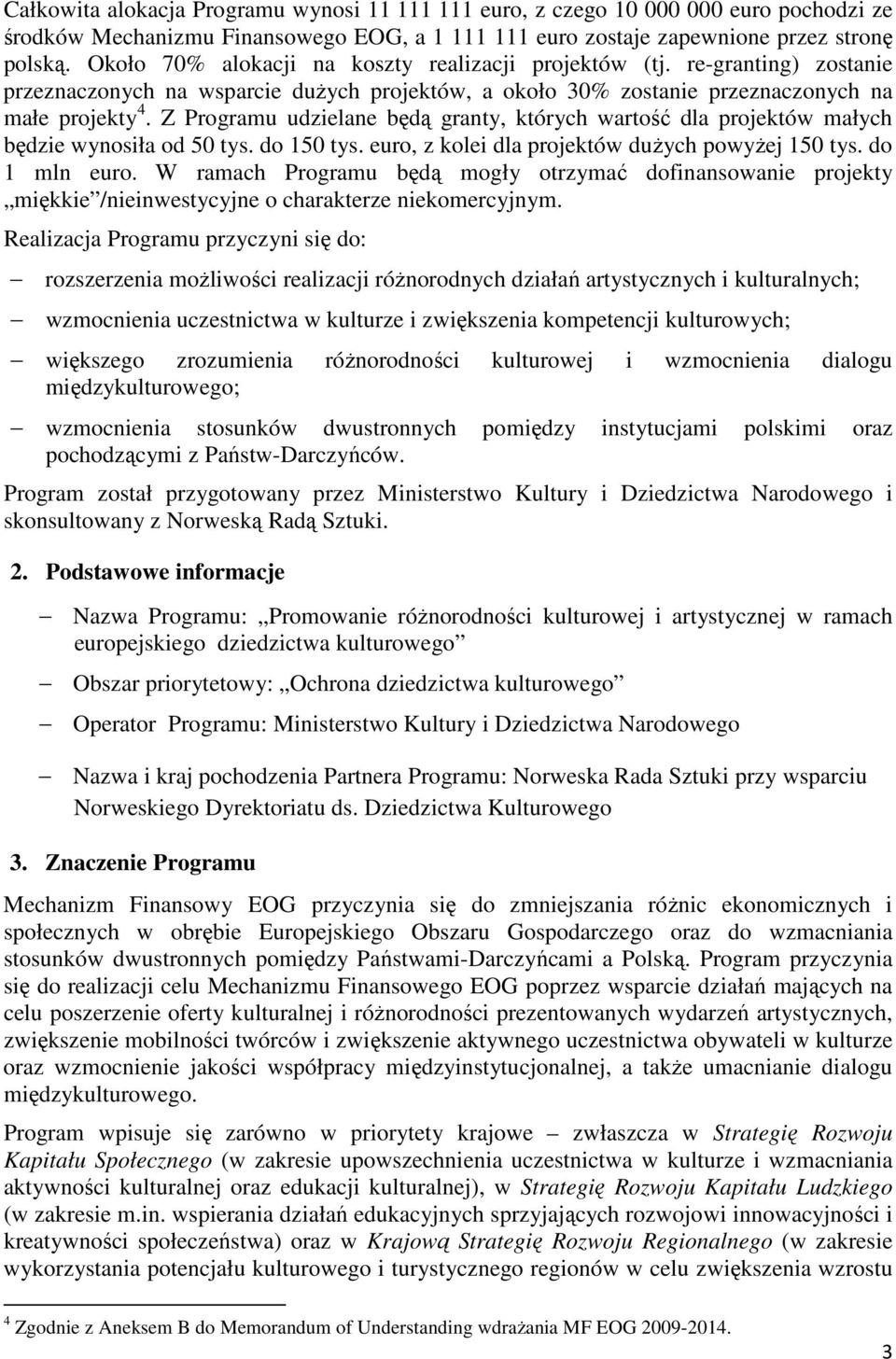 Z Programu udzielane będą granty, których wartość dla projektów małych będzie wynosiła od 50 tys. do 150 tys. euro, z kolei dla projektów duŝych powyŝej 150 tys. do 1 mln euro.