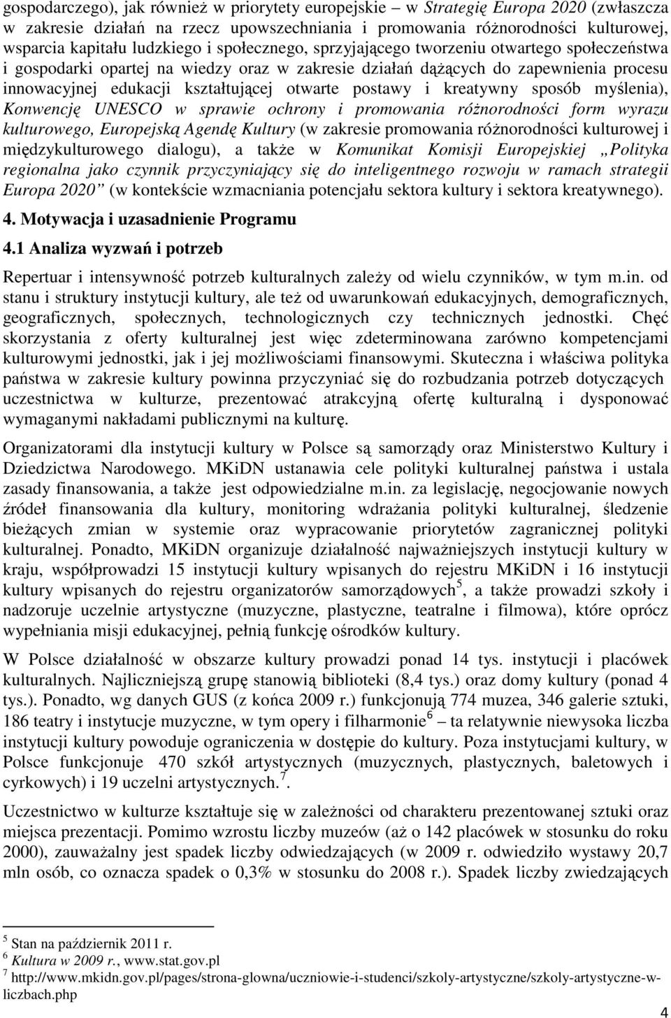 postawy i kreatywny sposób myślenia), Konwencję UNESCO w sprawie ochrony i promowania róŝnorodności form wyrazu kulturowego, Europejską Agendę Kultury (w zakresie promowania róŝnorodności kulturowej