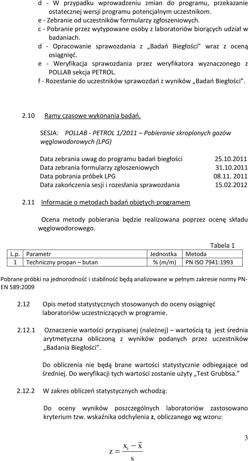 e - Weryfikacja sprawozdania przez weryfikatora wyznaczonego z POLLAB sekcja PETROL. f - Rozesłanie do uczestników sprawozdao z wyników Badao Biegłości. 2.10 Ramy czasowe wykonania badao.