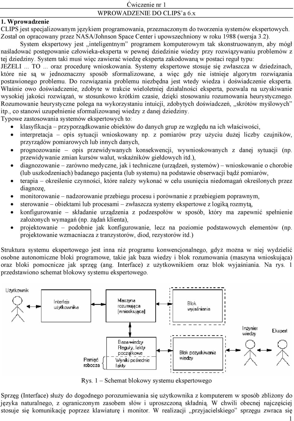 System ekspertowy jest inteligentnym programem komputerowym tak skonstruowanym, aby mógł naśladować postępowanie człowieka-eksperta w pewnej dziedzinie wiedzy przy rozwiązywaniu problemów z tej