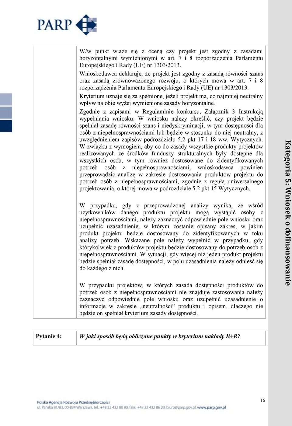 7 i 8 rozporządzenia Parlamentu Europejskiego i Rady (UE) nr 1303/2013. Kryterium uznaje się za spełnione, jeżeli projekt ma, co najmniej neutralny wpływ na obie wyżej wymienione zasady horyzontalne.