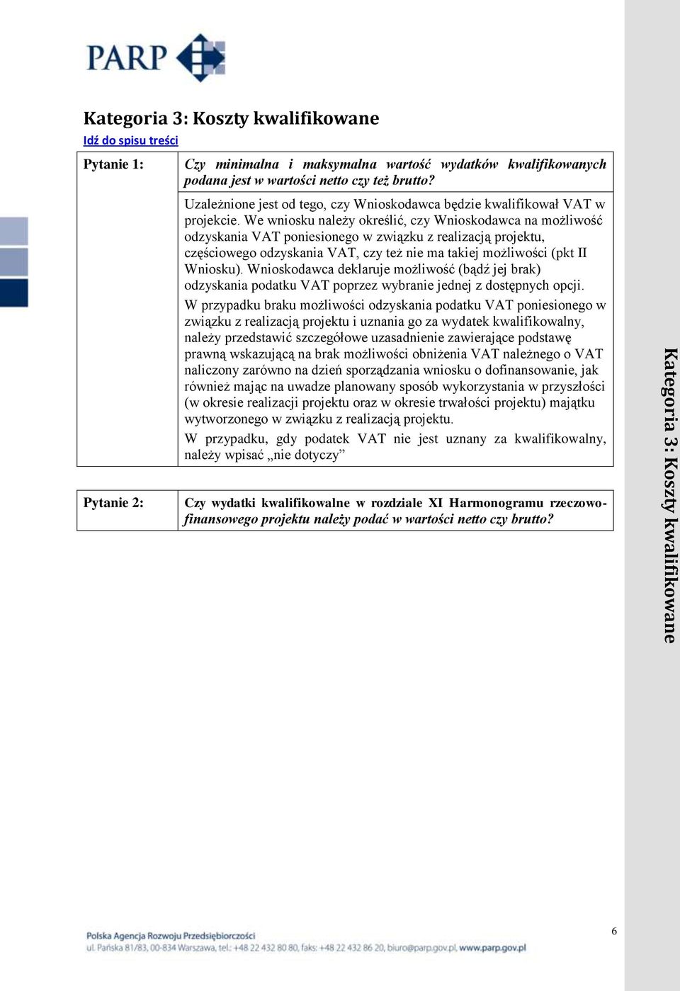 We wniosku należy określić, czy Wnioskodawca na możliwość odzyskania VAT poniesionego w związku z realizacją projektu, częściowego odzyskania VAT, czy też nie ma takiej możliwości (pkt II Wniosku).