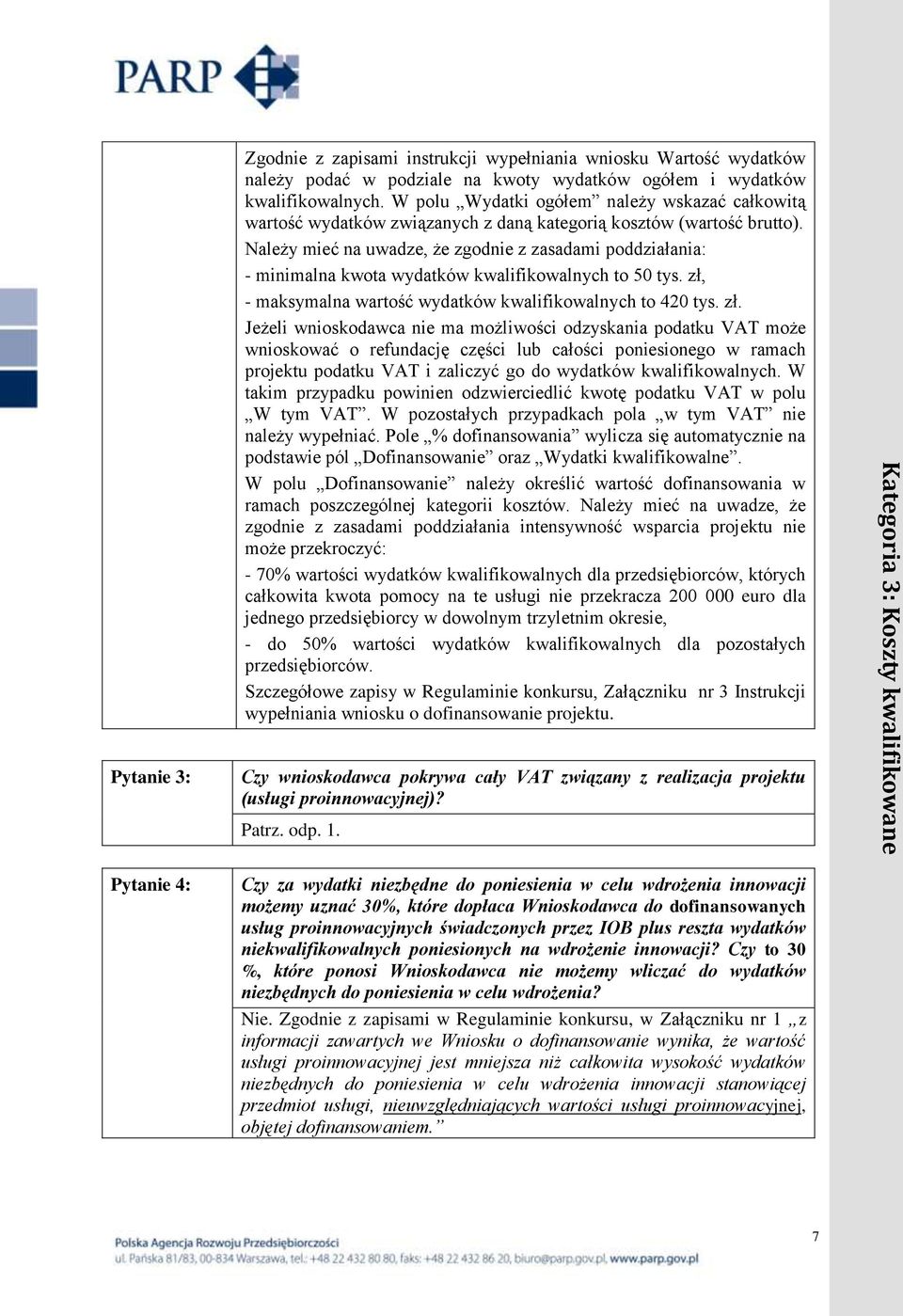 Należy mieć na uwadze, że zgodnie z zasadami poddziałania: - minimalna kwota wydatków kwalifikowalnych to 50 tys. zł,