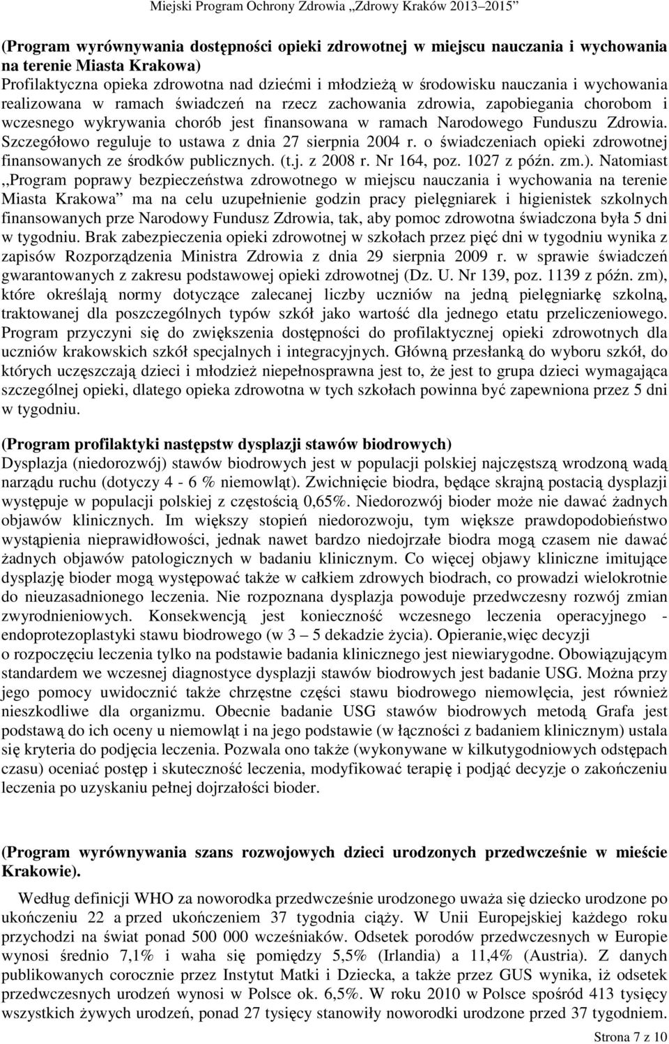 Szczegółowo reguluje to ustawa z dnia 27 sierpnia 2004 r. o świadczeniach opieki zdrowotnej finansowanych ze środków publicznych. (t.j. z 2008 r. Nr 164, poz. 1027 z późn. zm.).