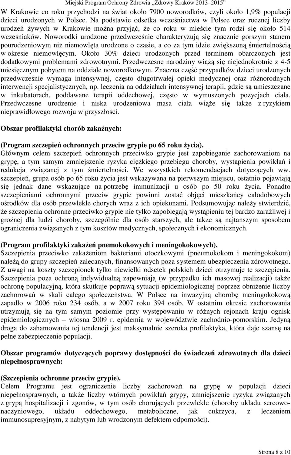 Noworodki urodzone przedwcześnie charakteryzują się znacznie gorszym stanem pourodzeniowym niŝ niemowlęta urodzone o czasie, a co za tym idzie zwiększoną śmiertelnością w okresie niemowlęcym.