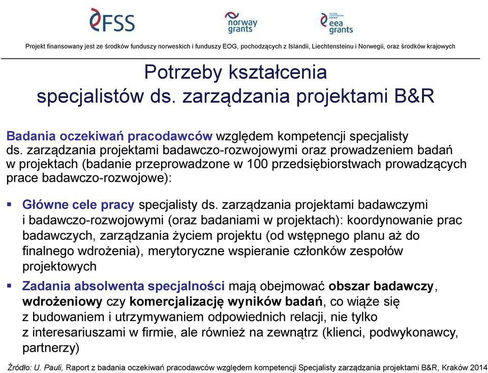 ds. zarządzania projektami badawczymi i badawczo-rozwojowymi (oraz badaniami w projektach): koordynowanie prac badawczych, zarządzania życiem projektu (od wstępnego planu aż do finalnego wdrożenia),