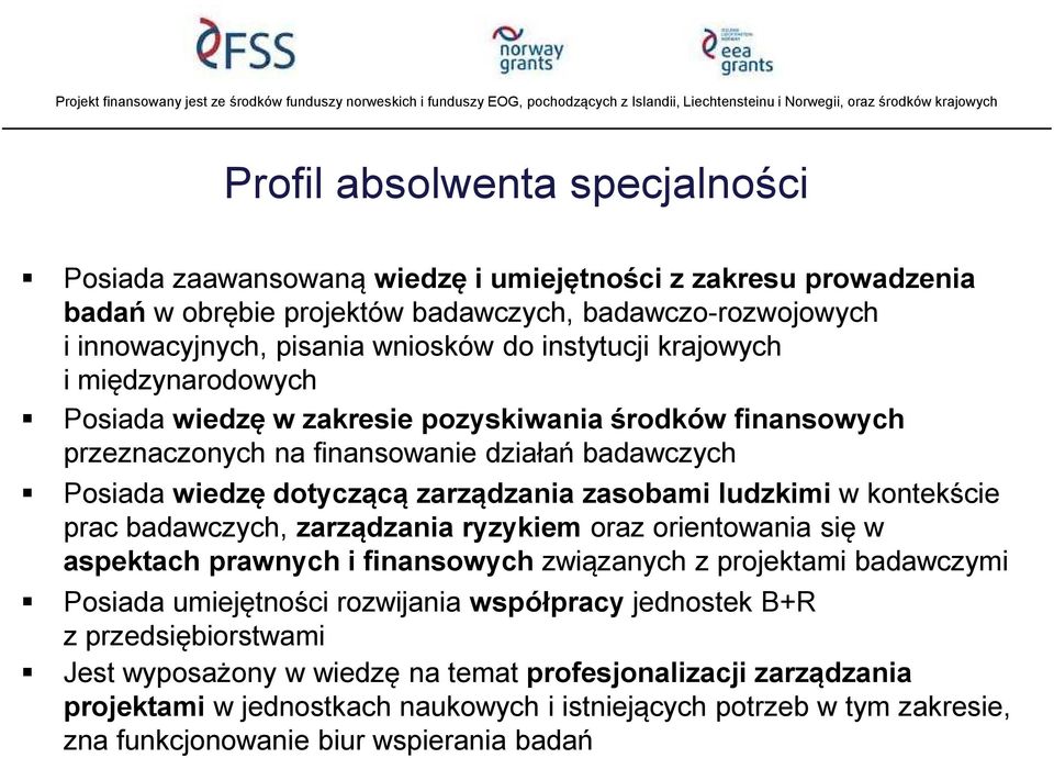 ludzkimi w kontekście prac badawczych, zarządzania ryzykiem oraz orientowania się w aspektach prawnych i finansowych związanych z projektami badawczymi Posiada umiejętności rozwijania współpracy