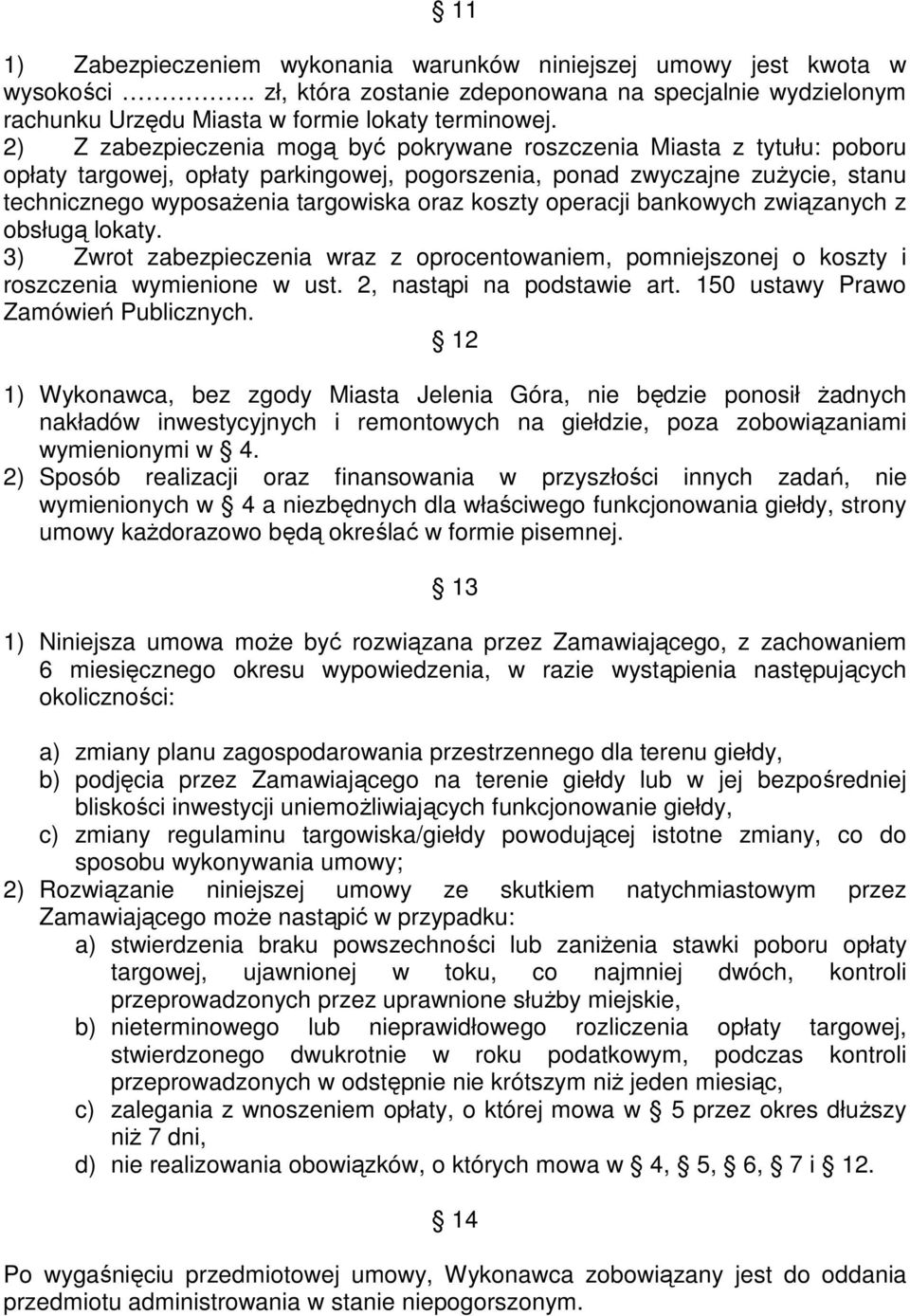 koszty operacji bankowych związanych z obsługą lokaty. 3) Zwrot zabezpieczenia wraz z oprocentowaniem, pomniejszonej o koszty i roszczenia wymienione w ust. 2, nastąpi na podstawie art.