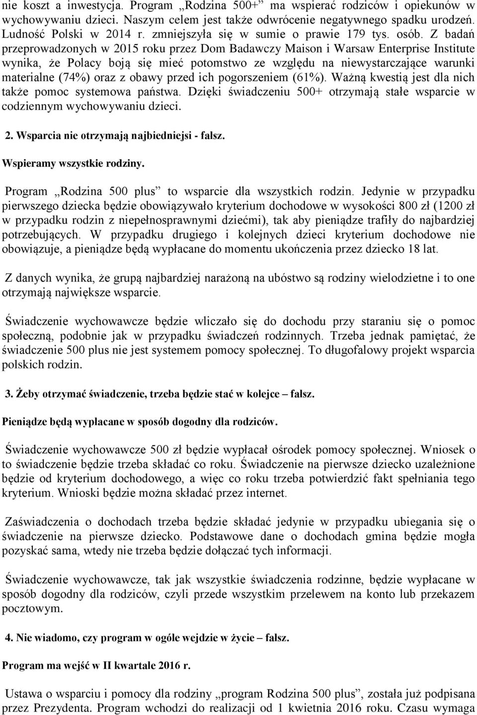 Z badań przeprowadzonych w 2015 roku przez Dom Badawczy Maison i Warsaw Enterprise Institute wynika, że Polacy boją się mieć potomstwo ze względu na niewystarczające warunki materialne (74%) oraz z