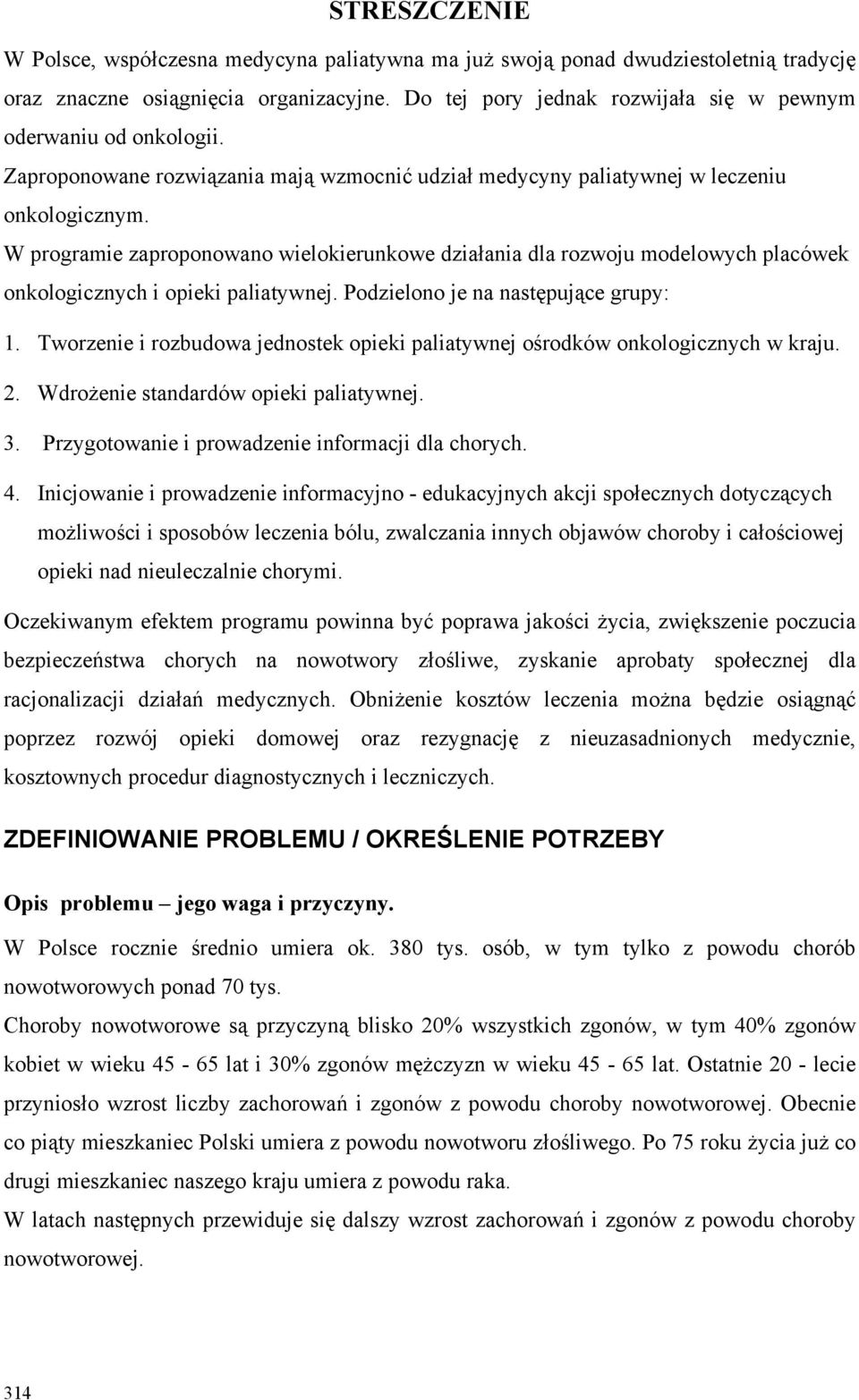 W programie zaproponowano wielokierunkowe działania dla rozwoju modelowych placówek onkologicznych i opieki paliatywnej. Podzielono je na następujące grupy: 1.