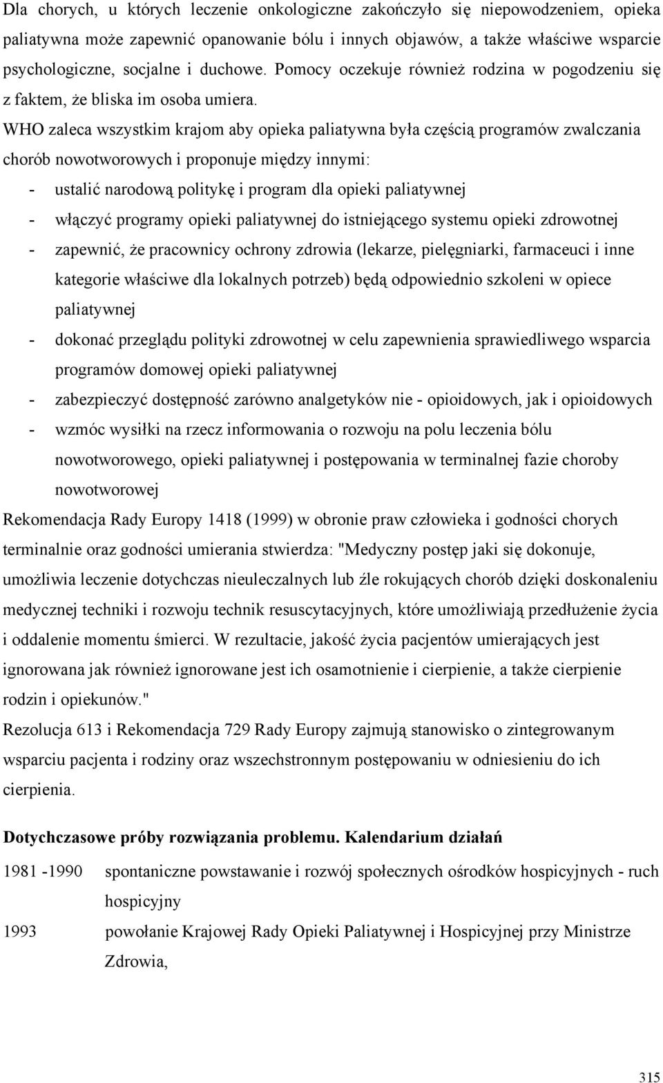 WHO zaleca wszystkim krajom aby opieka paliatywna była częścią programów zwalczania chorób nowotworowych i proponuje między innymi: - ustalić narodową politykę i program dla opieki paliatywnej -